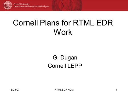 8/28/07RTML EDR KOM1 Cornell Plans for RTML EDR Work G. Dugan Cornell LEPP.