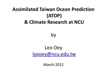 Assimilated Taiwan Ocean Prediction (ATOP) & Climate Research at NCU by Leo Oey March