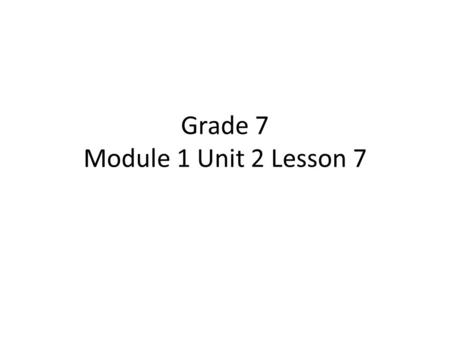 Grade 7 Module 1 Unit 2 Lesson 7