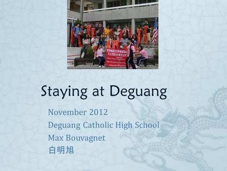 Staying at Deguang November 2012 Deguang Catholic High School Max Bouvagnet 白明旭.