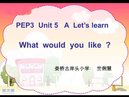 PEP3 Unit 5 A Let’s learn What would you like ? 娄桥古岸头小学 竺俐慧.