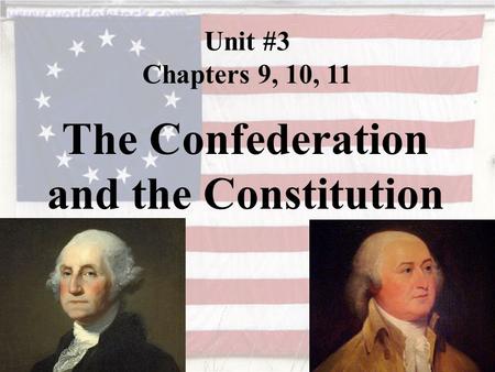 Unit #3 Chapters 9, 10, 11 The Confederation and the Constitution.