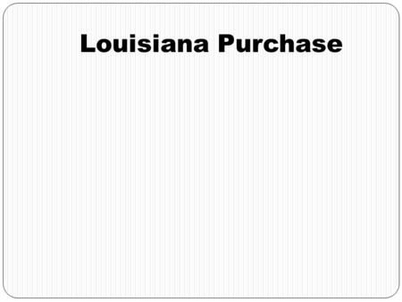 Louisiana Purchase. Lewis and Clark Pre-Test (Not Graded) Number your paper from 1-10. For each statement write T for True or F for False. 1. At the.