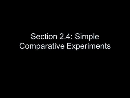 Section 2.4: Simple Comparative Experiments. Experiment – A planned intervention undertaken to observe the effects of one or more explanatory variables,