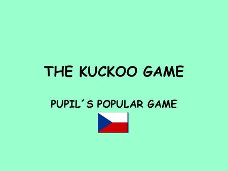 THE KUCKOO GAME PUPIL´S POPULAR GAME. ABSTRACT Place: classroom or another large room Number of players: 10 and more Time: about 20 minutes, depends on.