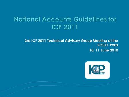 3rd ICP 2011 Technical Advisory Group Meeting at the OECD, Paris 10, 11 June 2010.