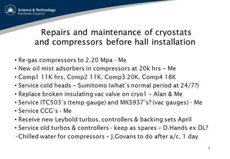 1 Re-gas compressors to 2.20 Mpa - Me New oil mist adsorbers in compressors at 20k hrs – Me Comp1 11K hrs, Comp2 11K, Comp3 20K, Comp4 18K Service cold.