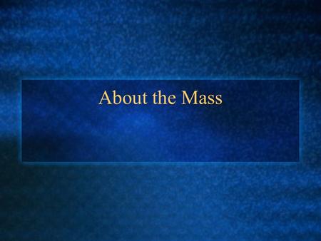 About the Mass. What is the Mass? A Sacrifice As part of a Covenant, Jesus provided a new understanding of our relationship with God. A Celebration Of.