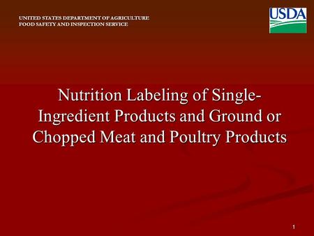 UNITED STATES DEPARTMENT OF AGRICULTURE FOOD SAFETY AND INSPECTION SERVICE Nutrition Labeling of Single- Ingredient Products and Ground or Chopped Meat.