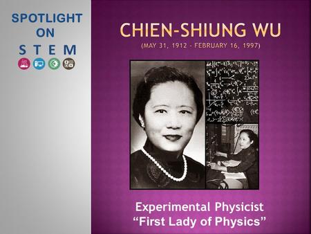 SPOTLIGHT ON Experimental Physicist “First Lady of Physics”