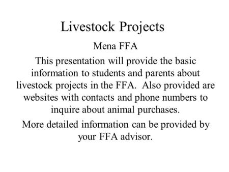 Livestock Projects Mena FFA This presentation will provide the basic information to students and parents about livestock projects in the FFA. Also provided.