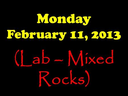 Monday February 11, 2013 (Lab – Mixed Rocks). The Launch Pad Monday, 2/11/13 Identify the rocks in these pictures. bituminous coal fossiliferous limestone.