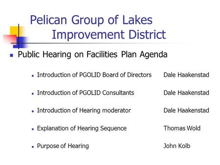 Pelican Group of Lakes Improvement District Public Hearing on Facilities Plan Agenda Introduction of PGOLID Board of DirectorsDale Haakenstad Introduction.