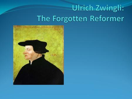 Background Zwingli lived from 1484-1531 Born in modern-day Switzerland (back then it was the Swiss Confederation) It was made up of 13 city-states called.