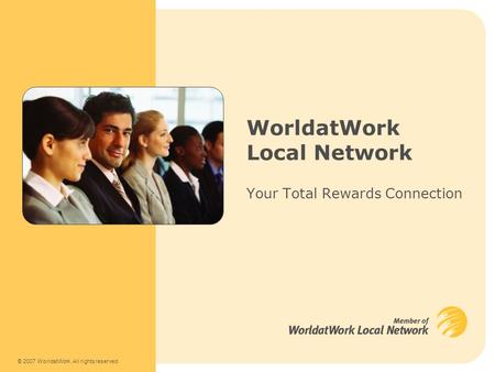 WorldatWork Local Network © 2007 WorldatWork. All rights reserved. Your Total Rewards Connection.