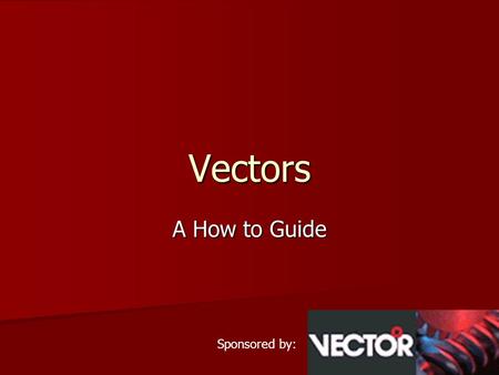 Vectors A How to Guide Sponsored by:.