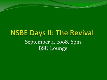 September 4, 2008, 6pm BSU Lounge. NSBE Mission “To INCREASE the number of CULTURALLY responsible black engineers who EXCEL academically, SUCCEED professionally,