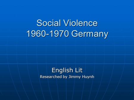 Social Violence 1960-1970 Germany English Lit Researched by Jimmy Huynh.