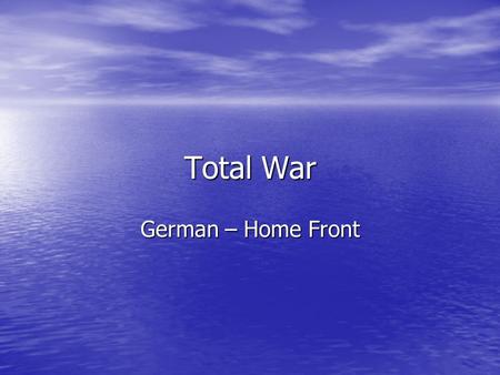 Total War German – Home Front. Role of Government Role of government increased Role of government increased A War Raw Materials Department was created.