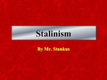 Stalinism By Mr. Stankus THE BIG QUESTION WHAT IS STALINISM? Stalinism is a “Communist” style of government created in the Soviet Union (Russia) under.