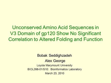 Unconserved Amino Acid Sequences in V3 Domain of gp120 Show No Significant Correlation to Altered Folding and Function Bobak Seddighzadeh Alex George.