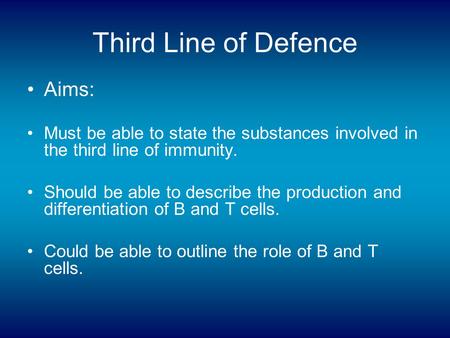 Third Line of Defence Aims: Must be able to state the substances involved in the third line of immunity. Should be able to describe the production and.