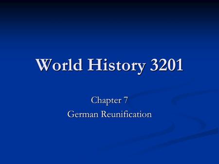 World History 3201 Chapter 7 German Reunification.