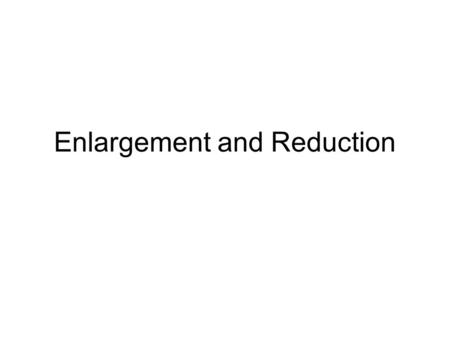 Enlargement and Reduction