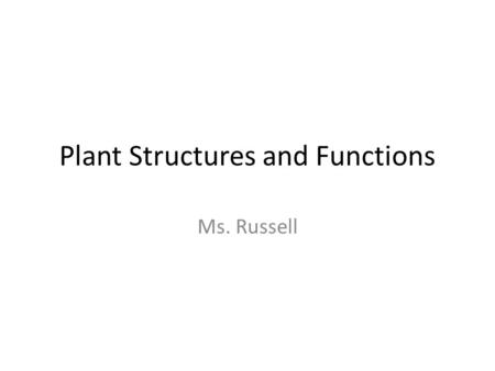 Plant Structures and Functions Ms. Russell. Basic parts of flowering plants are stems, leaves, flowers and roots 2 Vegetative Reproductive.