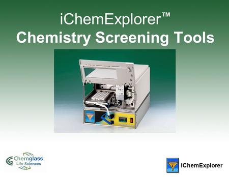 IChemExplorer iChemExplorer ™ Chemistry Screening Tools.
