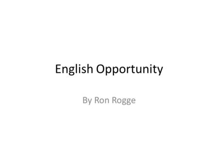 English Opportunity By Ron Rogge. Problem - Solution 1.The initial impetus for this idea came from my observation that students lost English ability over.