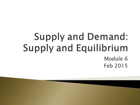 Module 6 Feb 2015.  Quantity supplied – the actual amount of a good or service producers are willing to sell at a specific price  Supply schedule shows.
