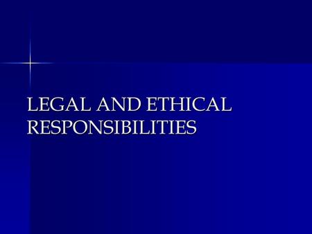 LEGAL AND ETHICAL RESPONSIBILITIES. LEGAL RESPONSIBILITY THOSE THAT ARE AUTHORIZED OR BASED ON LAW.