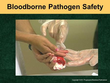 Copyright  Progressive Business Publications Bloodborne Pathogen Safety.