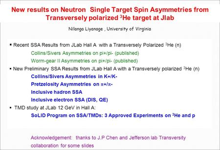 New results on Neutron Single Target Spin Asymmetries from Transversely polarized 3 He target at Jlab Nilanga Liyanage, University of Virginia  Recent.