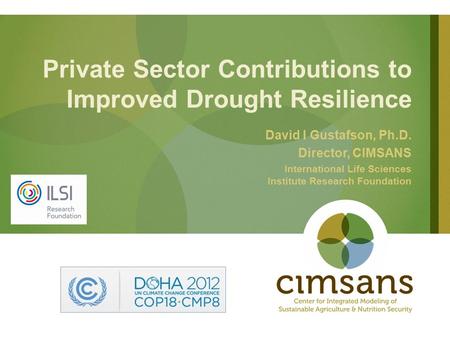 Private Sector Contributions to Improved Drought Resilience David I Gustafson, Ph.D. Director, CIMSANS International Life Sciences Institute Research Foundation.