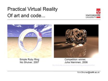 Practical Virtual Reality Of art and code... Competition winner, Juha Nieminen, 2006 Simple Ruby Ring Nic Shulver, 2007