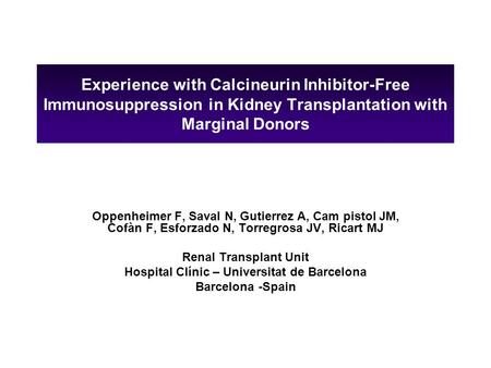 Experience with Calcineurin Inhibitor-Free Immunosuppression in Kidney Transplantation with Marginal Donors Oppenheimer F, Saval N, Gutierrez A, Cam pistol.