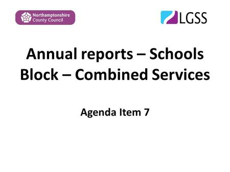 Annual reports – Schools Block – Combined Services Agenda Item 7.