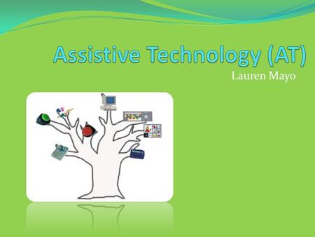 Lauren Mayo. According to the Assistive Technology Act of 1998, assistive technology refers to any item, piece of equipment, or product that is used.