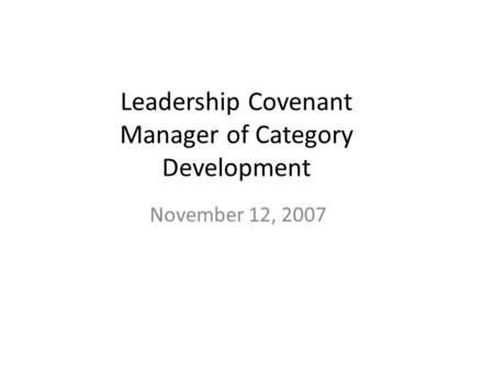 Leadership Covenant Manager of Category Development November 12, 2007.