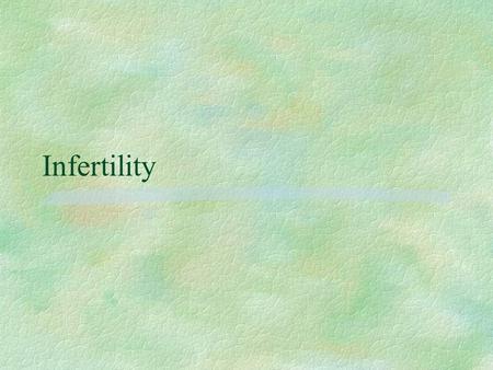 Infertility. What is Infertility? §inability to conceive a child. A couple is considered infertile if the woman does not conceive a child after one year.