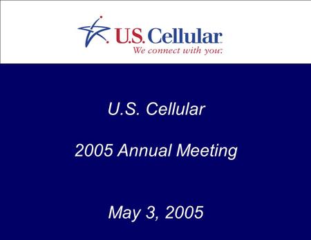 U.S. Cellular 2005 Annual Meeting May 3, 2005. 2 John E. Rooney President & Chief Executive Officer.