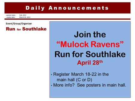 Daily Announcements Join the “Mulock Ravens” Run for Southlake April 28 th Register March 18-22 in the main hall (C or D) More info? See posters in main.