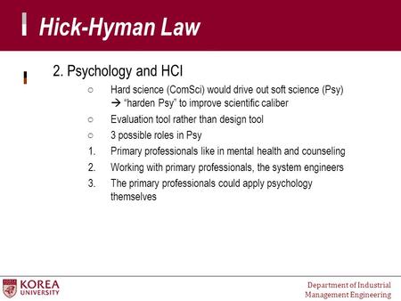 Department of Industrial Management Engineering 2. Psychology and HCI ○Hard science (ComSci) would drive out soft science (Psy)  “harden Psy” to improve.