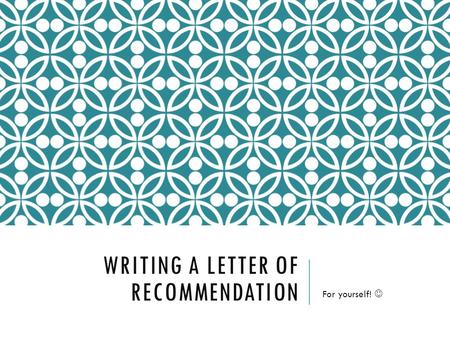 WRITING A LETTER OF RECOMMENDATION For yourself!.