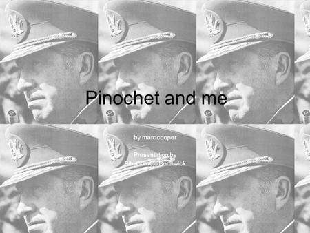 Pinochet and me by marc cooper Presentation by Bibi Cornejo Borthwick.