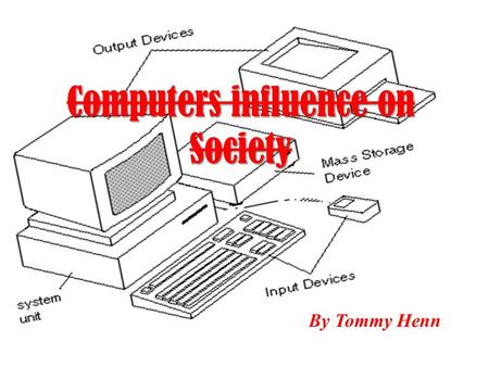 Computers influence on Society By Tommy Henn. There Impact  Computers have effected our society in an extremely significant way since the Industrial.