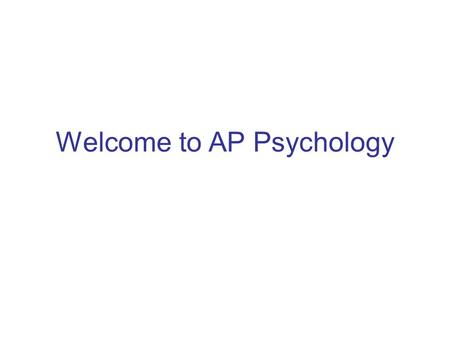 Welcome to AP Psychology. Are you a student with: –Excellent test taking skills? –Strong writing skills? –Excellent listening skills? –Good reading skills?
