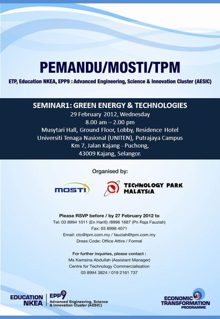 SEMINAR1: GREEN ENERGY & TECHNOLOGIES 29 February 2012, Wednesday 8.00 am – 2.00 pm Musytari Hall, Ground Floor, Lobby, Residence Hotel Universiti Tenaga.